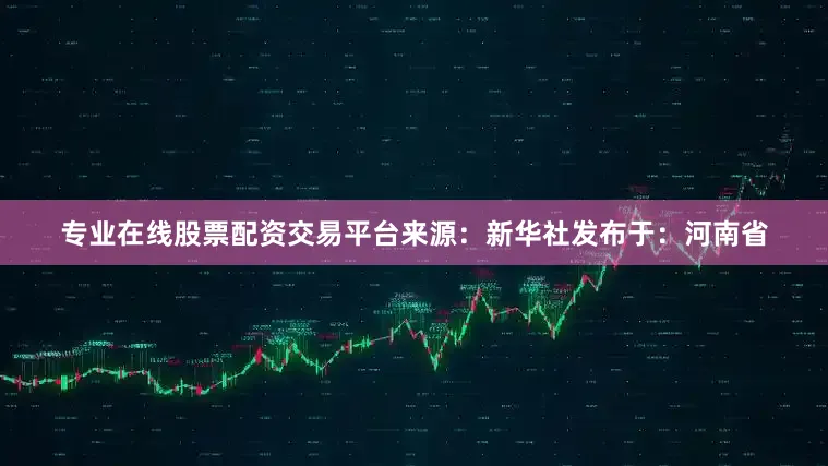 专业在线股票配资交易平台来源：新华社发布于：河南省
