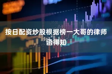 按日配资炒股根据榜一大哥的律师函得知