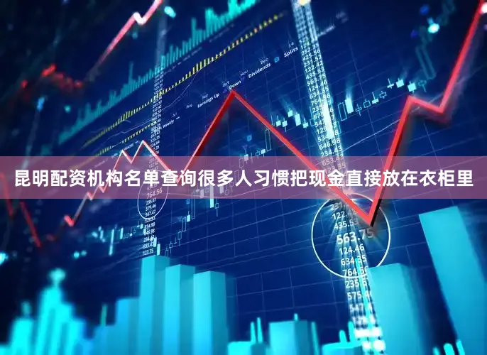 昆明配资机构名单查询很多人习惯把现金直接放在衣柜里