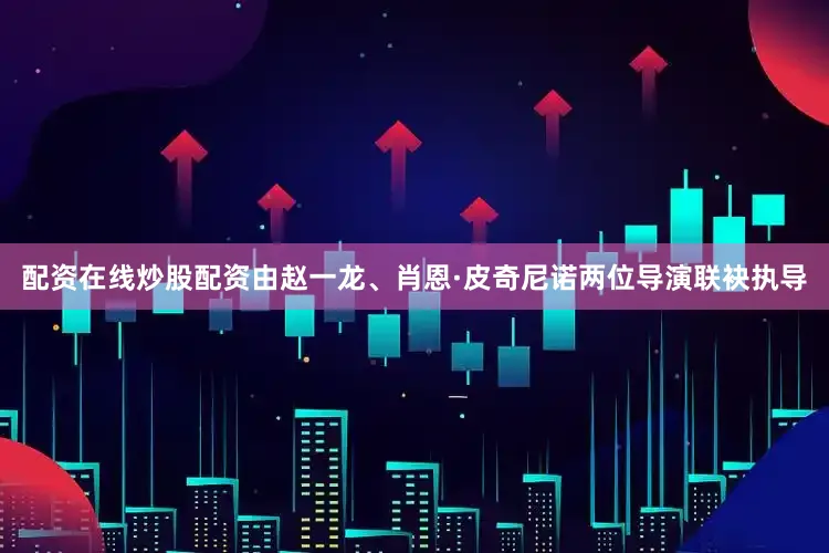 配资在线炒股配资由赵一龙、肖恩·皮奇尼诺两位导演联袂执导