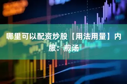 哪里可以配资炒股【用法用量】内服：煎汤